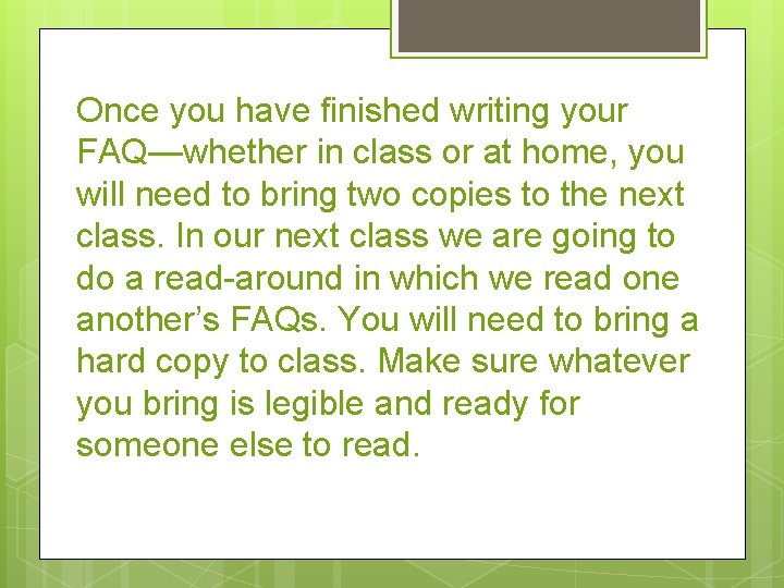 Once you have finished writing your FAQ—whether in class or at home, you will