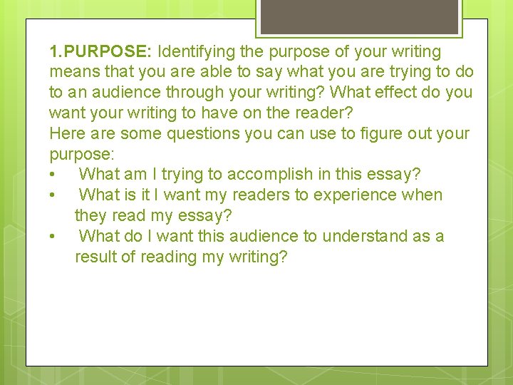 1. PURPOSE: Identifying the purpose of your writing means that you are able to