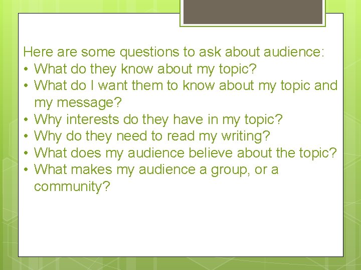 Here are some questions to ask about audience: • What do they know about
