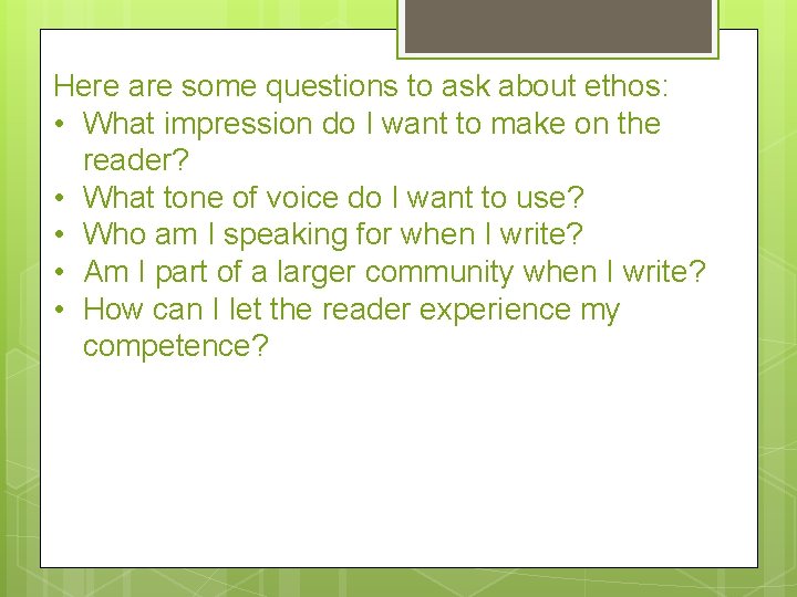 Here are some questions to ask about ethos: • What impression do I want