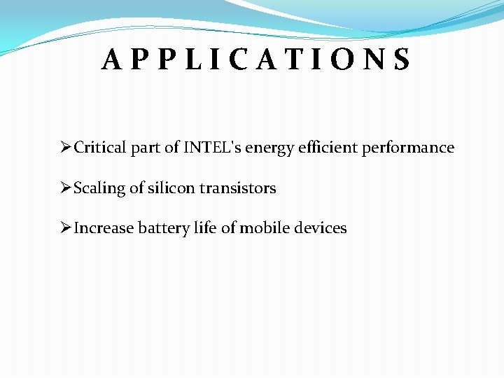 APPLICATIONS ØCritical part of INTEL's energy efficient performance ØScaling of silicon transistors ØIncrease battery