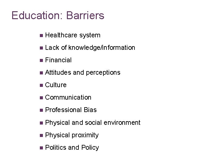 Education: Barriers n Healthcare system n Lack of knowledge/information n Financial n Attitudes and
