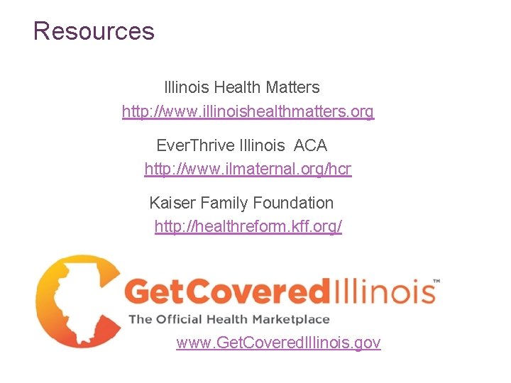 Resources Illinois Health Matters http: //www. illinoishealthmatters. org Ever. Thrive Illinois ACA http: //www.
