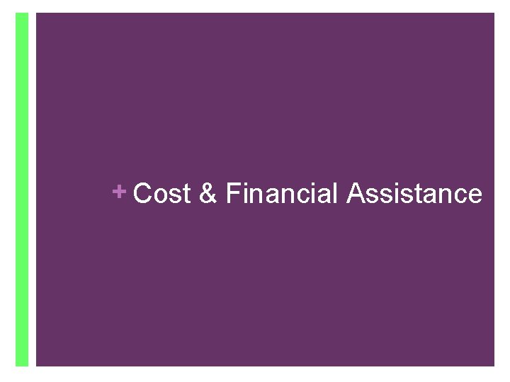 + Cost & Financial Assistance 