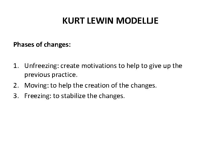 KURT LEWIN MODELLJE Phases of changes: 1. Unfreezing: create motivations to help to give