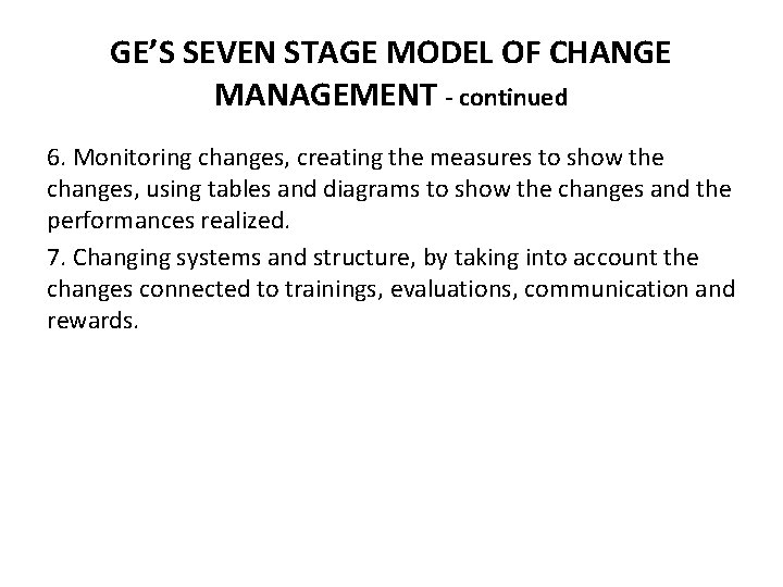 GE’S SEVEN STAGE MODEL OF CHANGE MANAGEMENT - continued 6. Monitoring changes, creating the