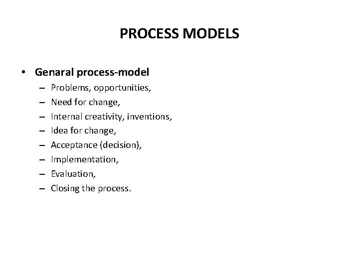 PROCESS MODELS • Genaral process-model – – – – Problems, opportunities, Need for change,