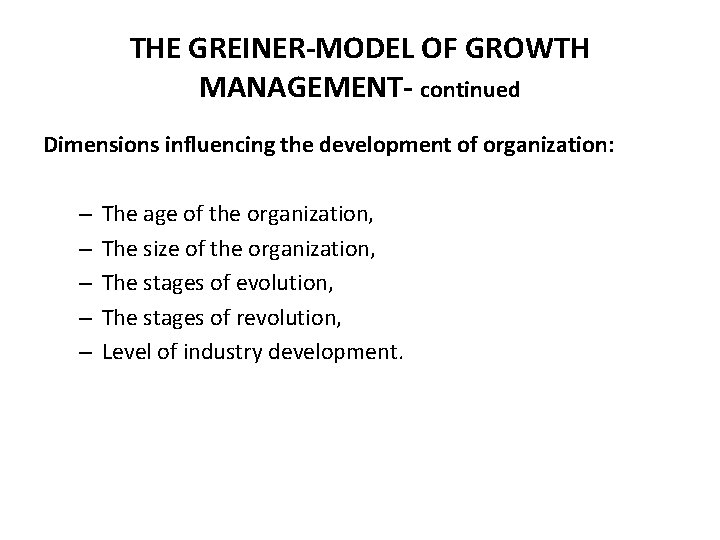 THE GREINER-MODEL OF GROWTH MANAGEMENT- continued Dimensions influencing the development of organization: – –