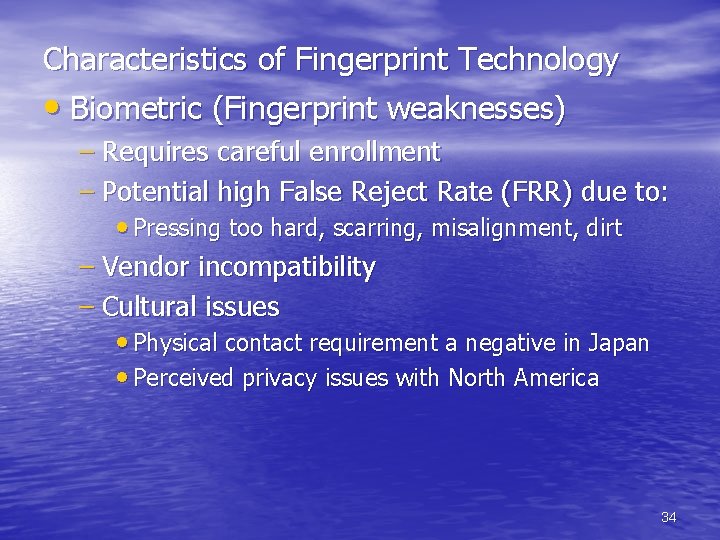 Characteristics of Fingerprint Technology • Biometric (Fingerprint weaknesses) – Requires careful enrollment – Potential