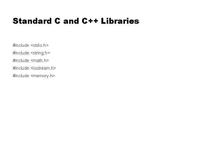 Standard C and C++ Libraries #include <stdio. h> #include <string. h> #include <math. h> Standard C and C++ Libraries #include <stdio. h> #include <string. h> #include <math. h>