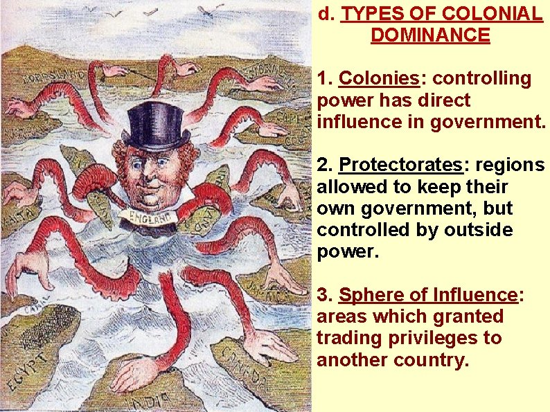 d. TYPES OF COLONIAL DOMINANCE 1. Colonies: controlling power has direct influence in government.