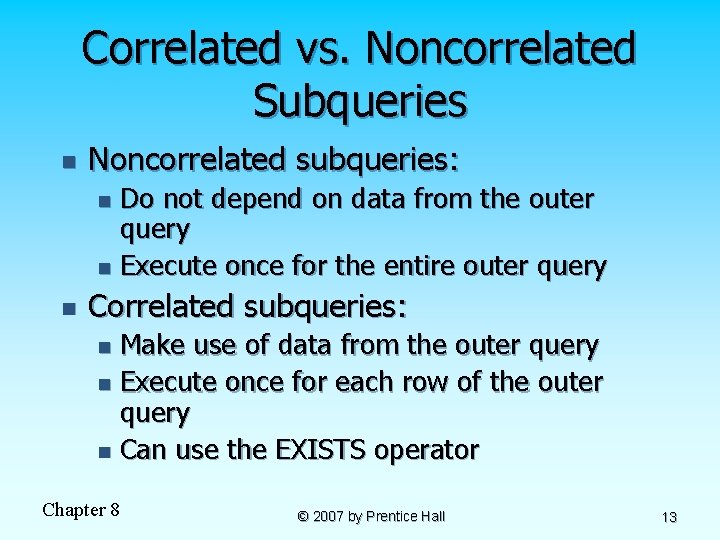 Correlated vs. Noncorrelated Subqueries n Noncorrelated subqueries: Do not depend on data from the