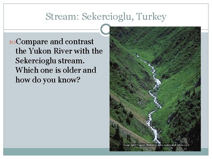 Stream: Sekercioglu, Turkey Compare and contrast the Yukon River with the Sekercioglu stream. Which