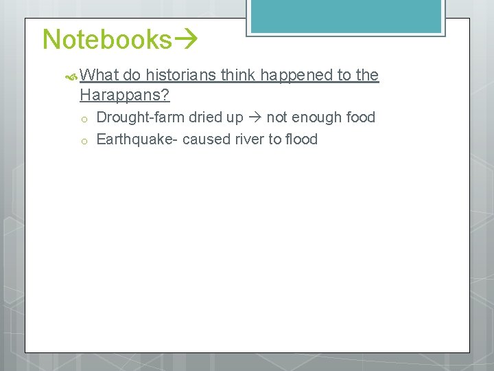 Notebooks What do historians think happened to the Harappans? o o Drought-farm dried up