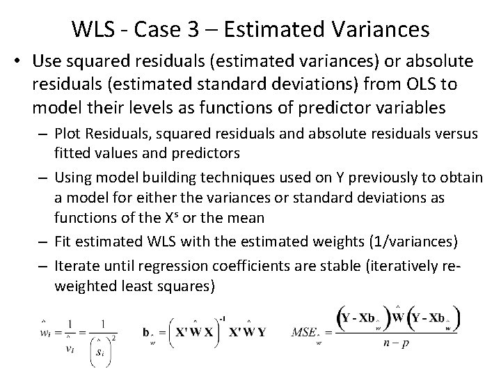 WLS - Case 3 – Estimated Variances • Use squared residuals (estimated variances) or
