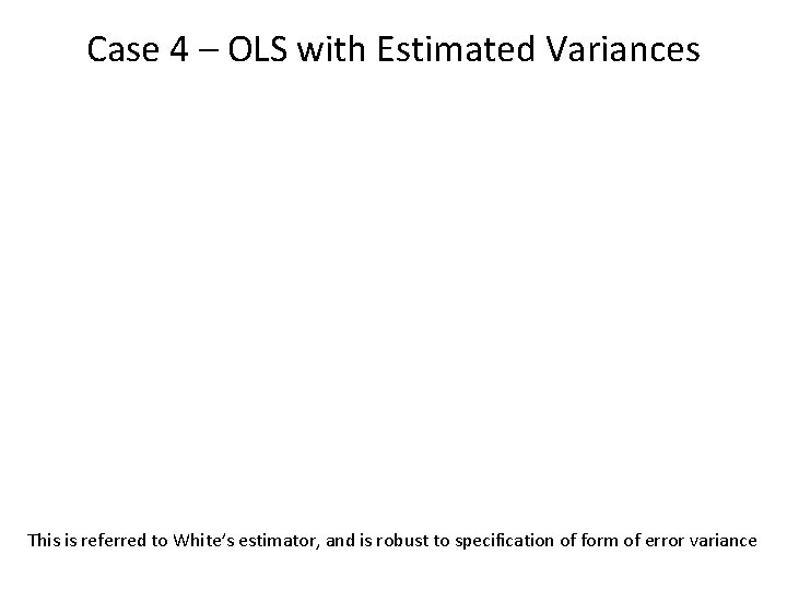 Case 4 – OLS with Estimated Variances This is referred to White’s estimator, and