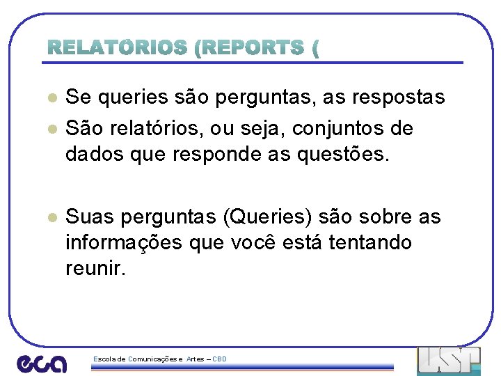 l l l Se queries são perguntas, as respostas São relatórios, ou seja, conjuntos