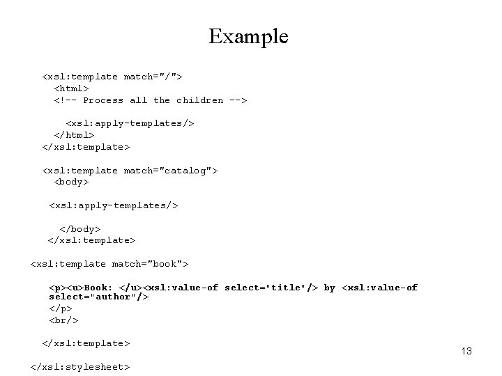 Example <xsl: template match="/"> <html> <!-- Process all the children --> <xsl: apply-templates/> </html>