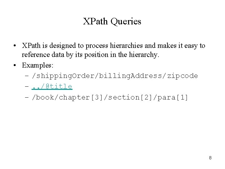 XPath Queries • XPath is designed to process hierarchies and makes it easy to