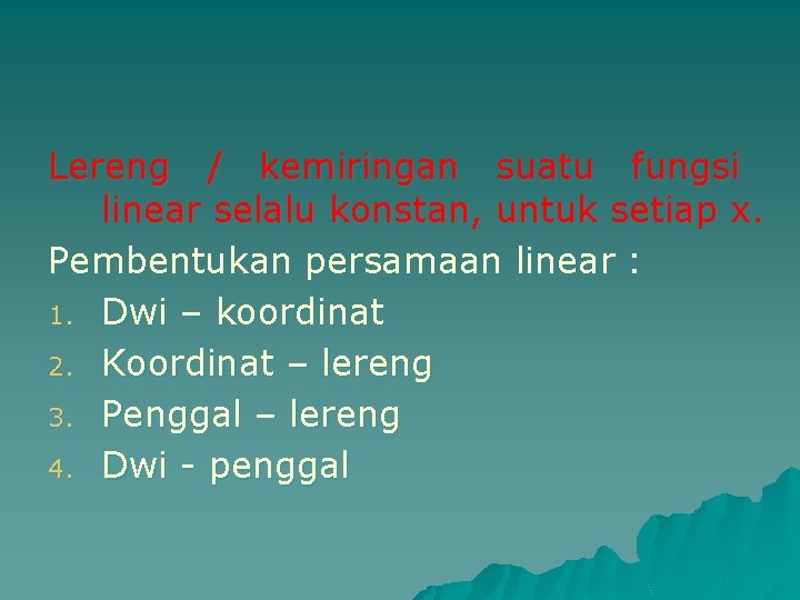 Lereng / kemiringan suatu fungsi linear selalu konstan, untuk setiap x. Pembentukan persamaan linear