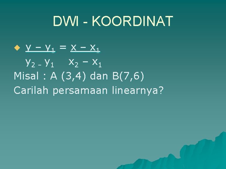 DWI - KOORDINAT y – y 1 = x – x 1 y 2