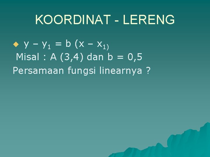 KOORDINAT - LERENG y – y 1 = b (x – x 1) Misal