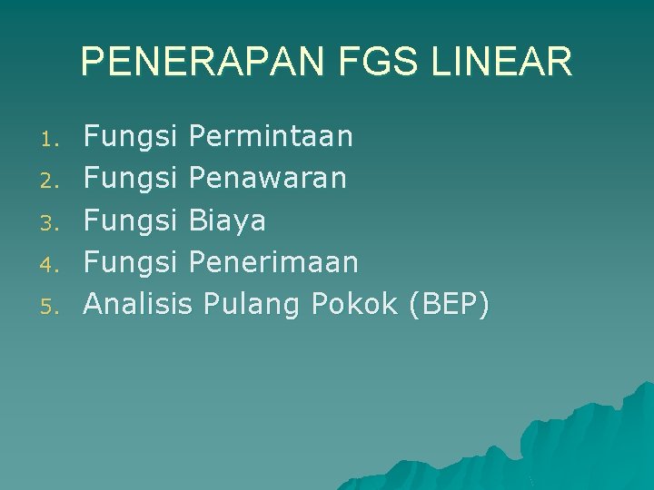 PENERAPAN FGS LINEAR 1. 2. 3. 4. 5. Fungsi Permintaan Fungsi Penawaran Fungsi Biaya