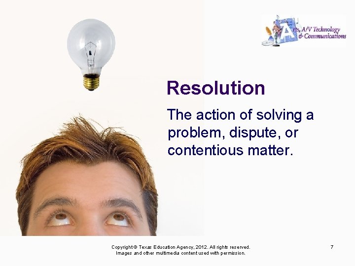 Resolution The action of solving a problem, dispute, or contentious matter. Copyright © Texas