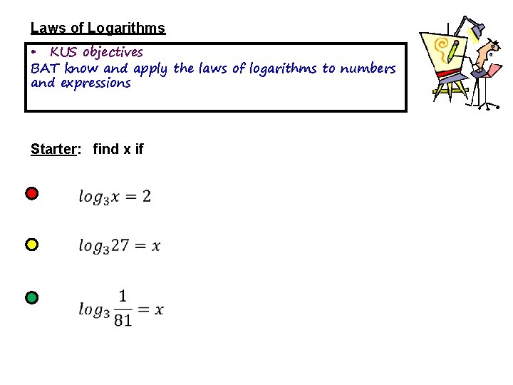 Laws of Logarithms • KUS objectives BAT know and apply the laws of logarithms