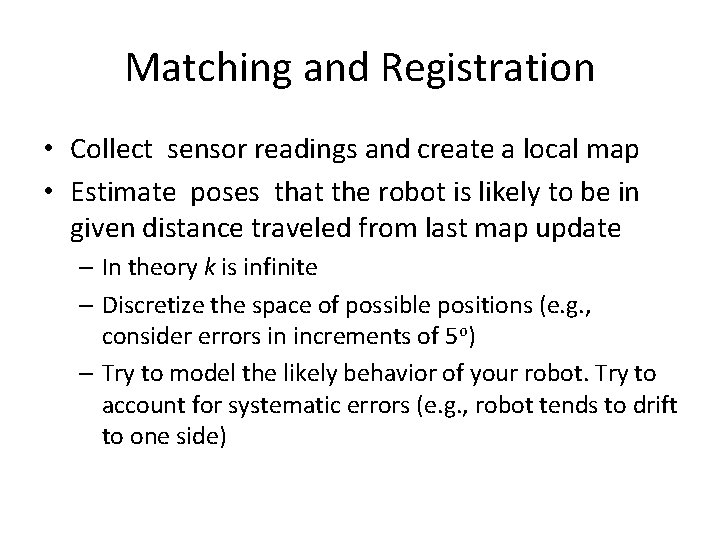 Matching and Registration • Collect sensor readings and create a local map • Estimate