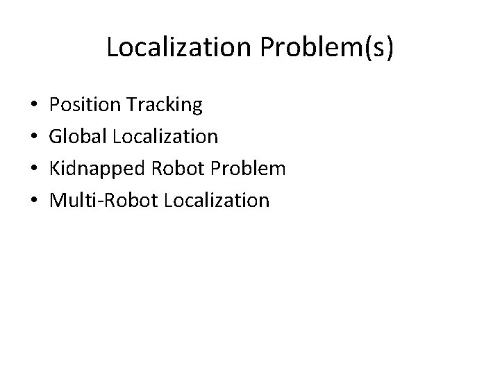 Localization Problem(s) • • Position Tracking Global Localization Kidnapped Robot Problem Multi-Robot Localization 