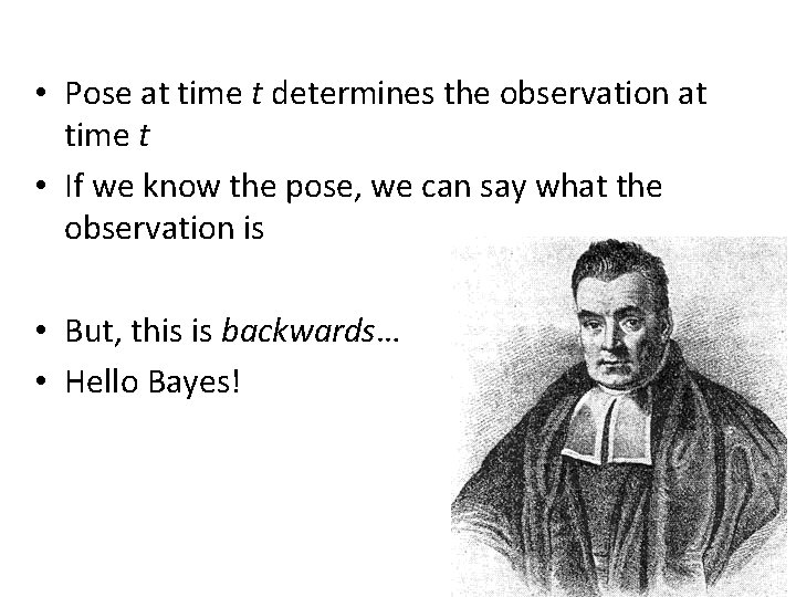 • Pose at time t determines the observation at time t • If
