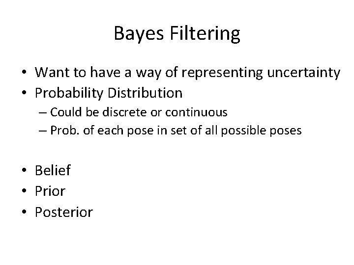 Bayes Filtering • Want to have a way of representing uncertainty • Probability Distribution