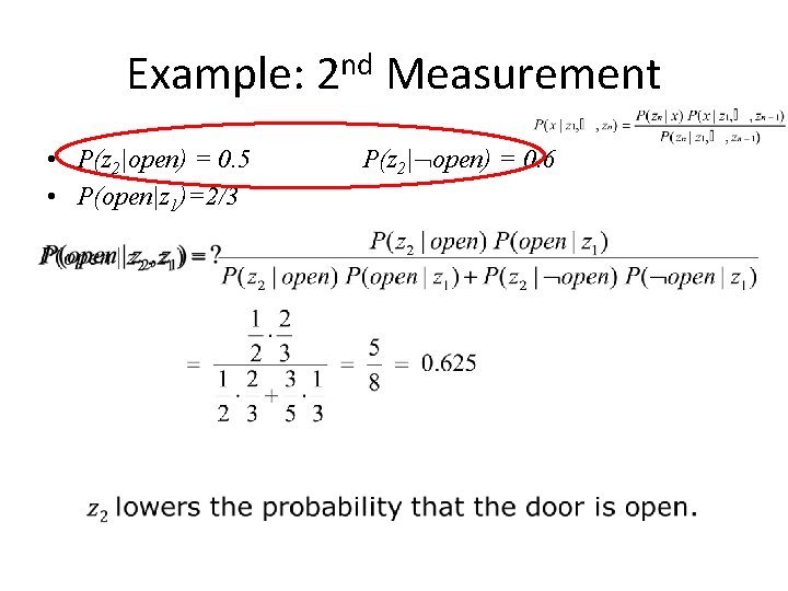 Example: 2 nd Measurement • P(z 2|open) = 0. 5 • P(open|z 1)=2/3 P(z