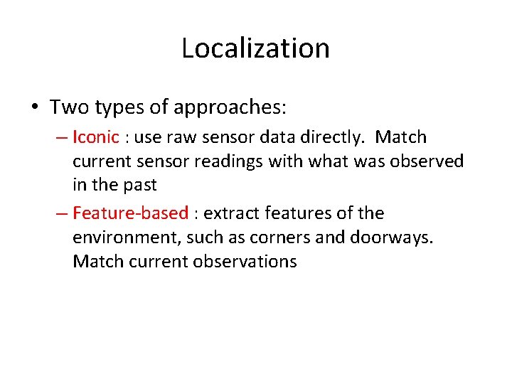 Localization • Two types of approaches: – Iconic : use raw sensor data directly.