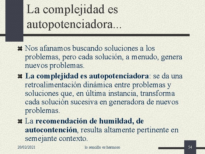 La complejidad es autopotenciadora. . . Nos afanamos buscando soluciones a los problemas, pero