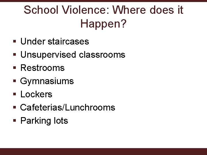 School Violence: Where does it Happen? § § § § Under staircases Unsupervised classrooms