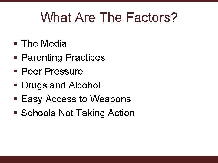 What Are The Factors? § § § The Media Parenting Practices Peer Pressure Drugs