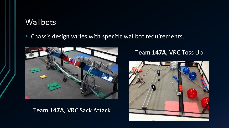 Wallbots • Chassis design varies with specific wallbot requirements. Team 147 A, VRC Toss