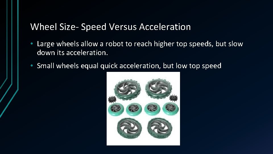Wheel Size- Speed Versus Acceleration • Large wheels allow a robot to reach higher