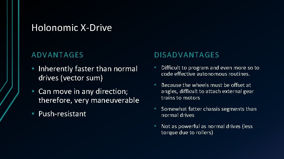 Holonomic X-Drive ADVANTAGES DISADVANTAGES • Inherently faster than normal drives (vector sum) • Difficult