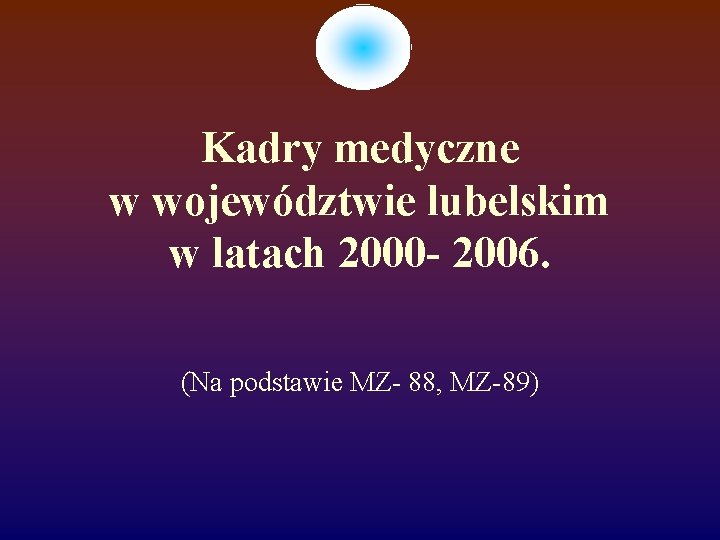 Kadry medyczne w województwie lubelskim w latach 2000 - 2006. (Na podstawie MZ- 88,