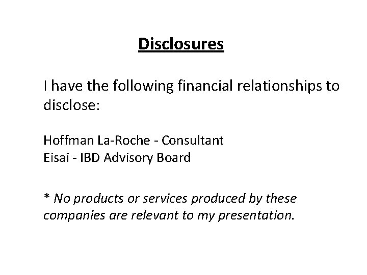 Disclosures I have the following financial relationships to disclose: Hoffman La-Roche - Consultant Eisai