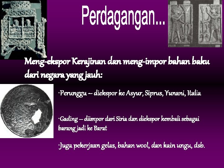 Meng-ekspor Kerajinan dan meng-impor bahan baku dari negara yang jauh: • Perunggu – diekspor