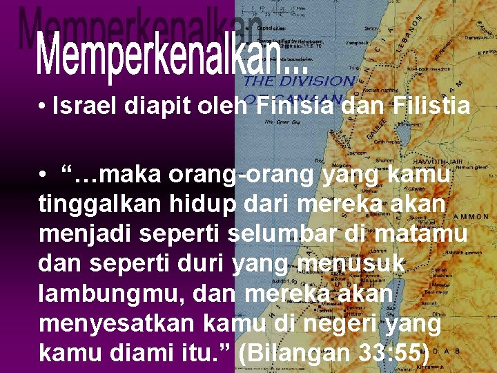  • Israel diapit oleh Finisia dan Filistia • “…maka orang-orang yang kamu tinggalkan