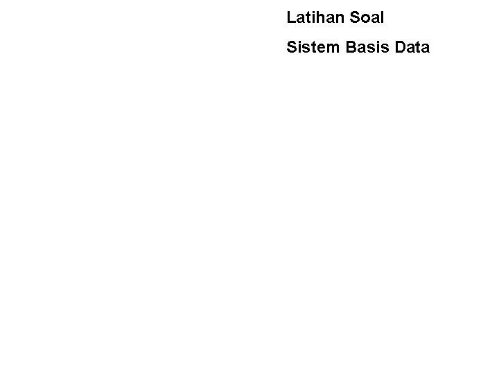 Latihan Soal Sistem Basis Data 