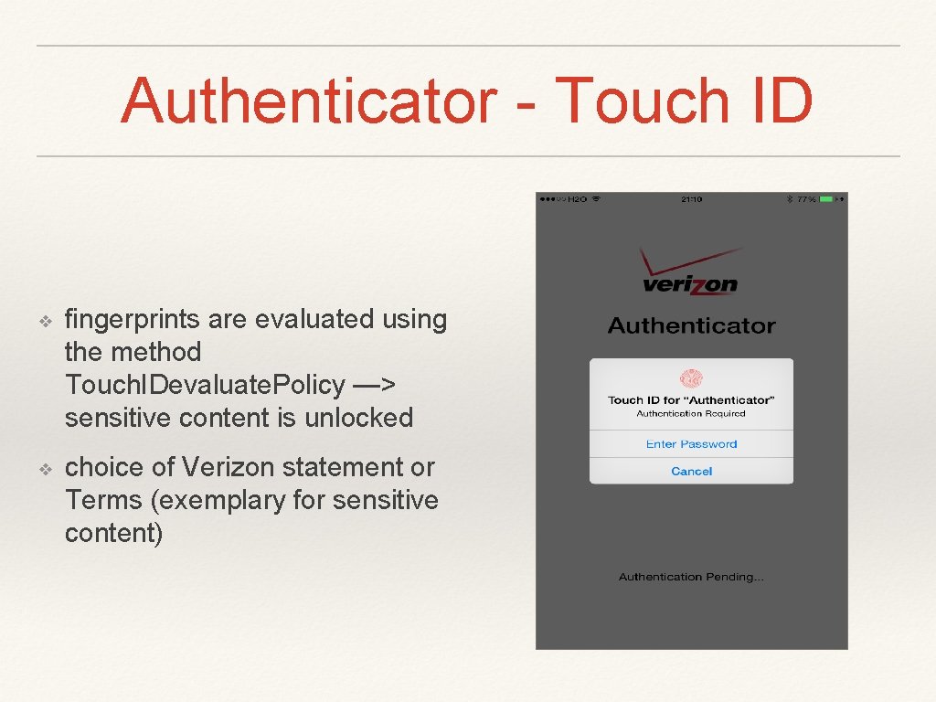 Authenticator - Touch ID ❖ fingerprints are evaluated using the method Touch. IDevaluate. Policy