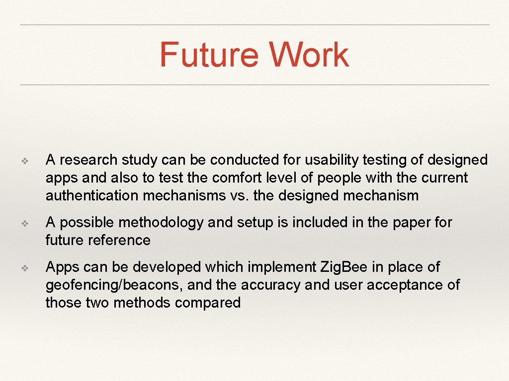 Future Work ❖ A research study can be conducted for usability testing of designed