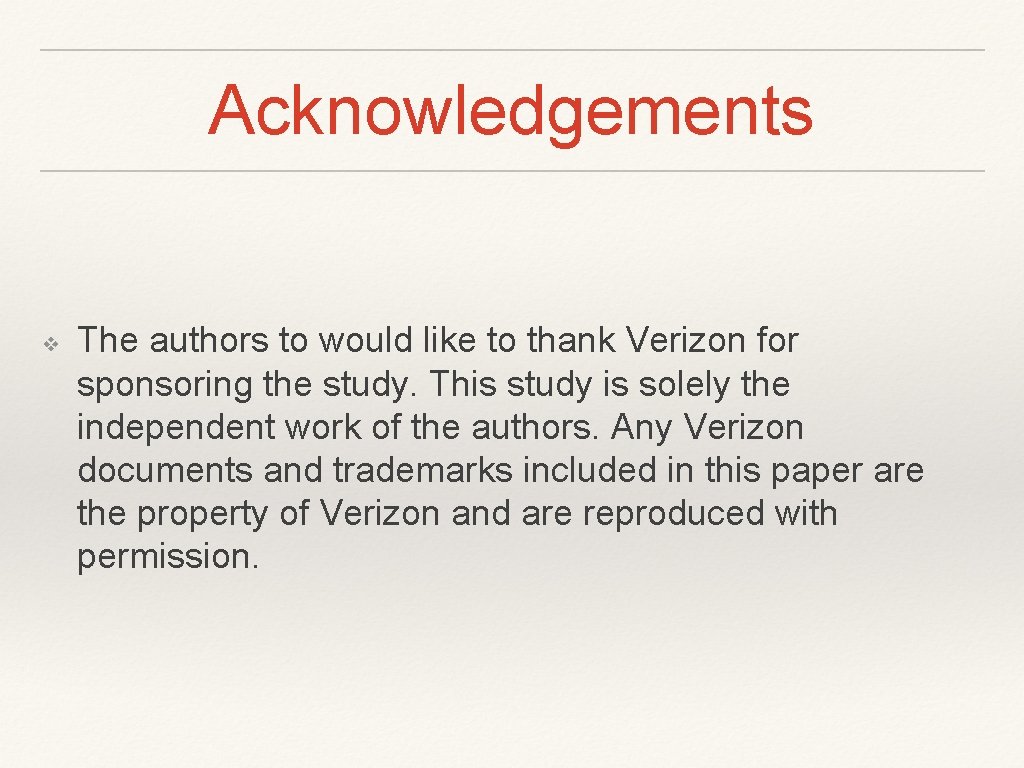 Acknowledgements ❖ The authors to would like to thank Verizon for sponsoring the study.