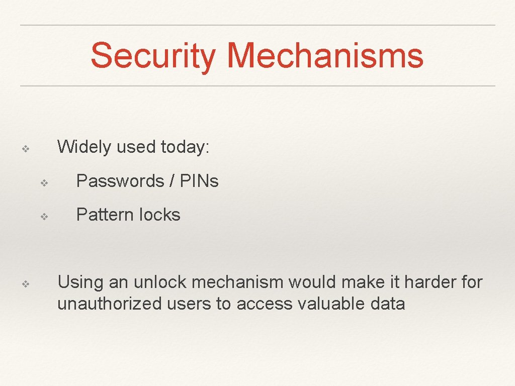 Security Mechanisms Widely used today: ❖ ❖ ❖ Passwords / PINs ❖ Pattern locks